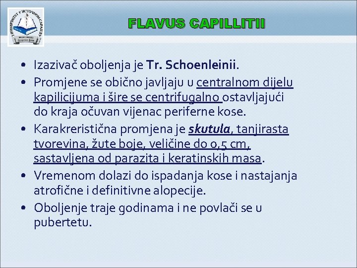 FLAVUS CAPILLITII • Izazivač oboljenja je Tr. Schoenleinii. • Promjene se obično javljaju u