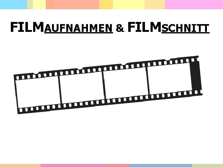 FILMAUFNAHMEN & FILMSCHNITT 