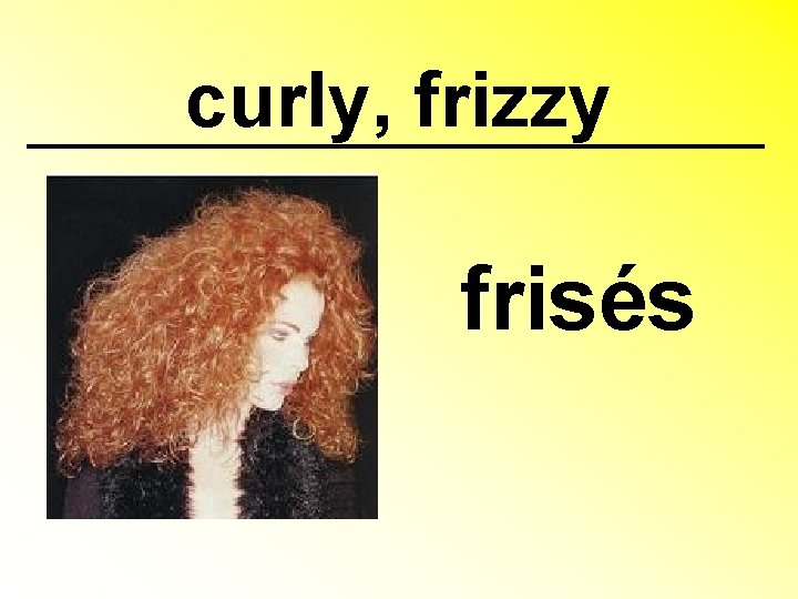 curly, frizzy frisés 