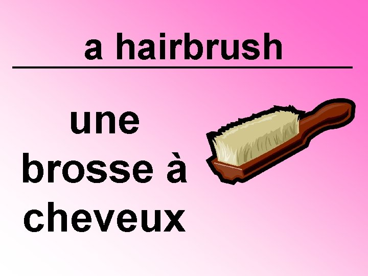 a hairbrush une brosse à cheveux 