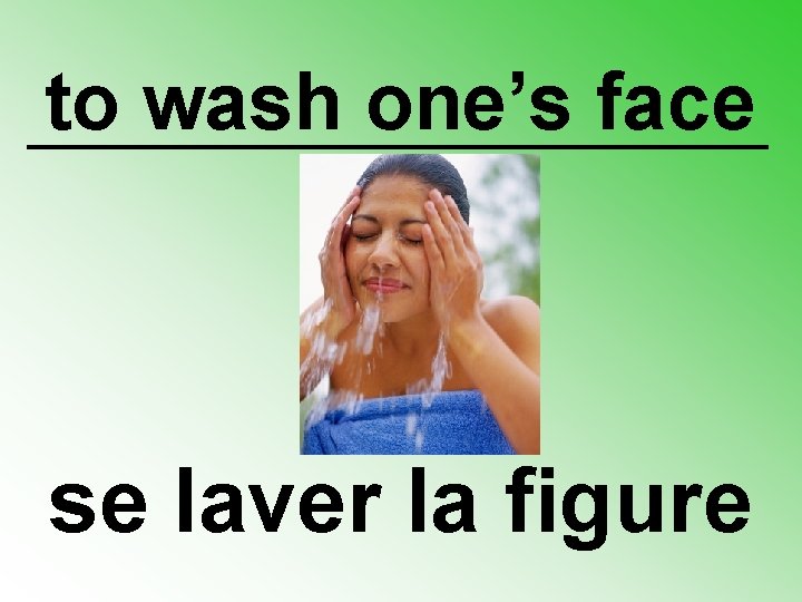 to wash one’s face se laver la figure 