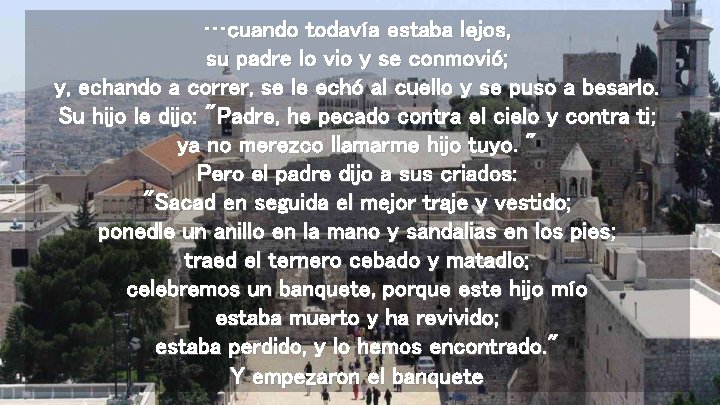 …cuando todavía estaba lejos, su padre lo vio y se conmovió; y, echando a