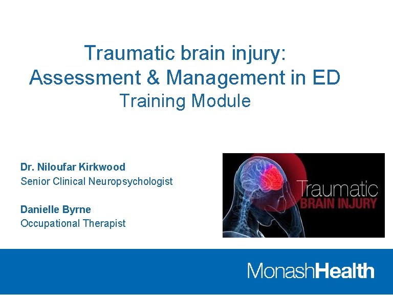 Traumatic brain injury: Assessment & Management in ED Training Module Dr. Niloufar Kirkwood Senior