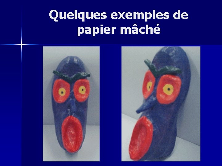 Quelques exemples de papier mâché 