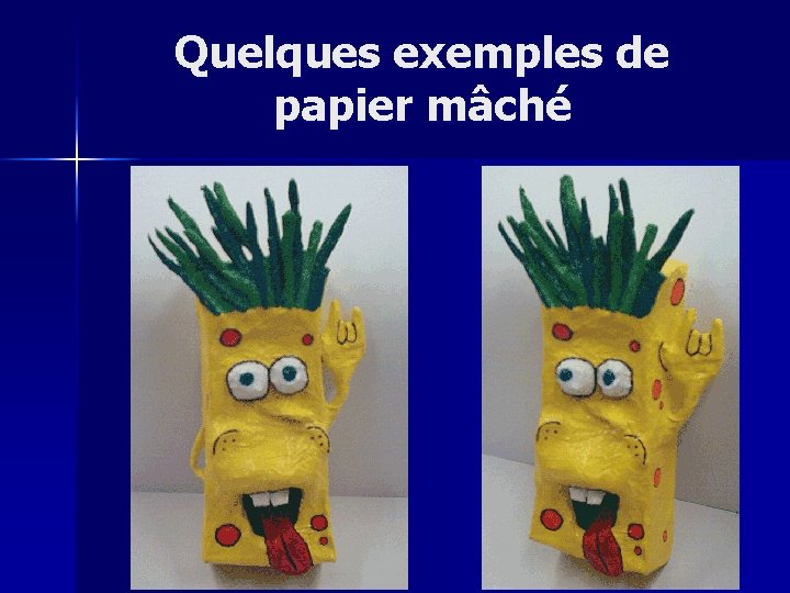 Quelques exemples de papier mâché 