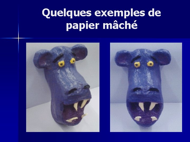 Quelques exemples de papier mâché 
