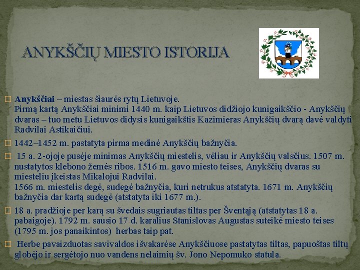 ANYKŠČIŲ MIESTO ISTORIJA � Anykščiai – miestas šiaurės rytų Lietuvoje. Pirmą kartą Anykščiai minimi