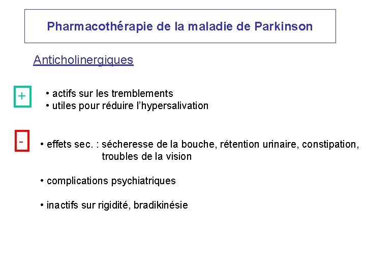 Pharmacothérapie de la maladie de Parkinson Anticholinergiques + - • actifs sur les tremblements