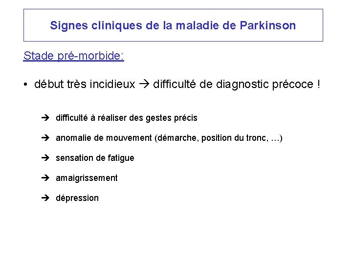 Signes cliniques de la maladie de Parkinson Stade pré-morbide: • début très incidieux difficulté