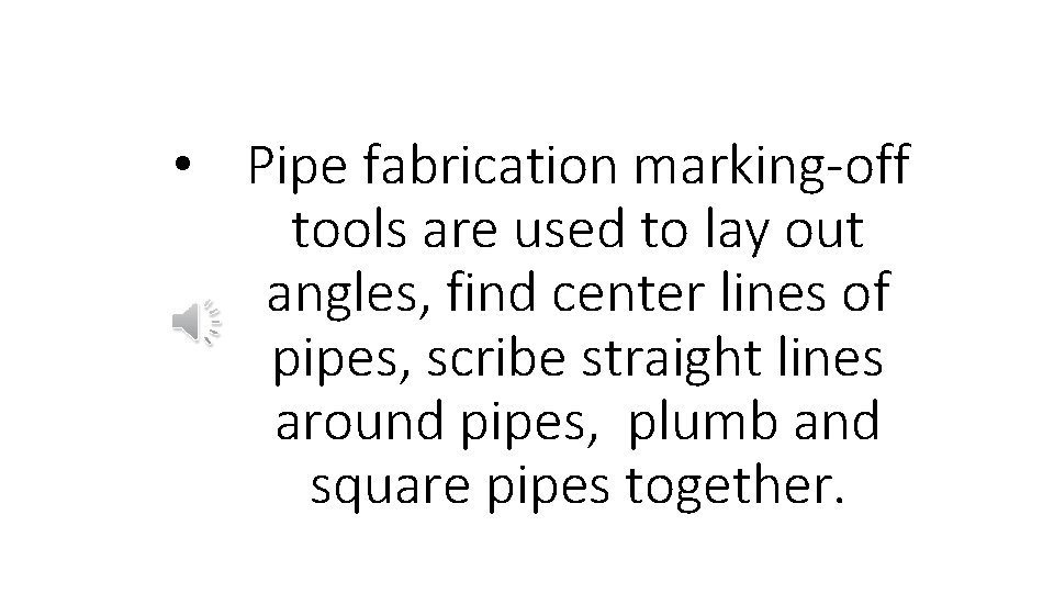  • Pipe fabrication marking-off tools are used to lay out angles, find center