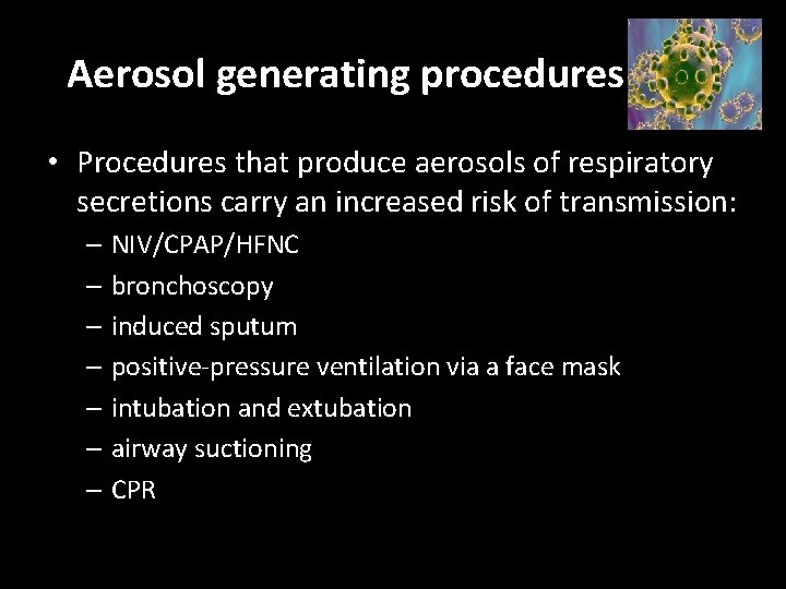 Aerosol generating procedures • Procedures that produce aerosols of respiratory secretions carry an increased