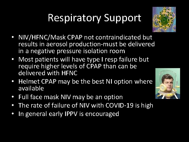 Respiratory Support • NIV/HFNC/Mask CPAP not contraindicated but results in aerosol production-must be delivered