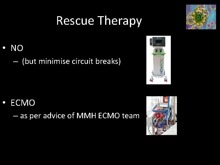 Rescue Therapy • NO – (but minimise circuit breaks) • ECMO – as per