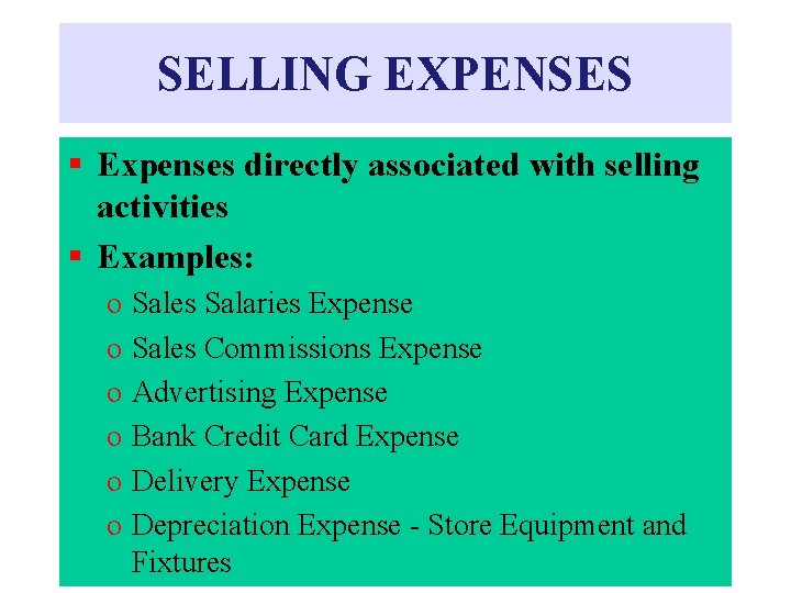 SELLING EXPENSES § Expenses directly associated with selling activities § Examples: o Sales Salaries