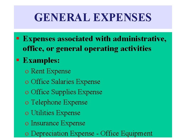 GENERAL EXPENSES § Expenses associated with administrative, office, or general operating activities § Examples: