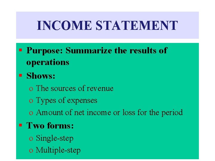 INCOME STATEMENT § Purpose: Summarize the results of operations § Shows: o The sources