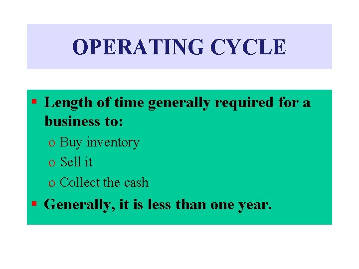 OPERATING CYCLE § Length of time generally required for a business to: o Buy