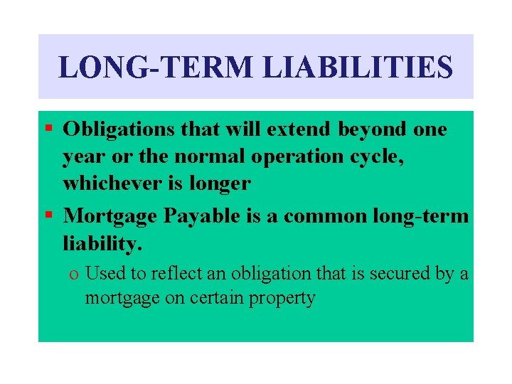 LONG-TERM LIABILITIES § Obligations that will extend beyond one year or the normal operation