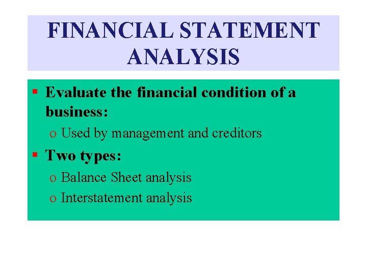 FINANCIAL STATEMENT ANALYSIS § Evaluate the financial condition of a business: o Used by