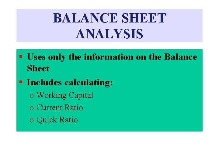 BALANCE SHEET ANALYSIS § Uses only the information on the Balance Sheet § Includes