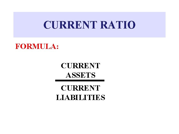 CURRENT RATIO FORMULA: CURRENT ASSETS CURRENT LIABILITIES 