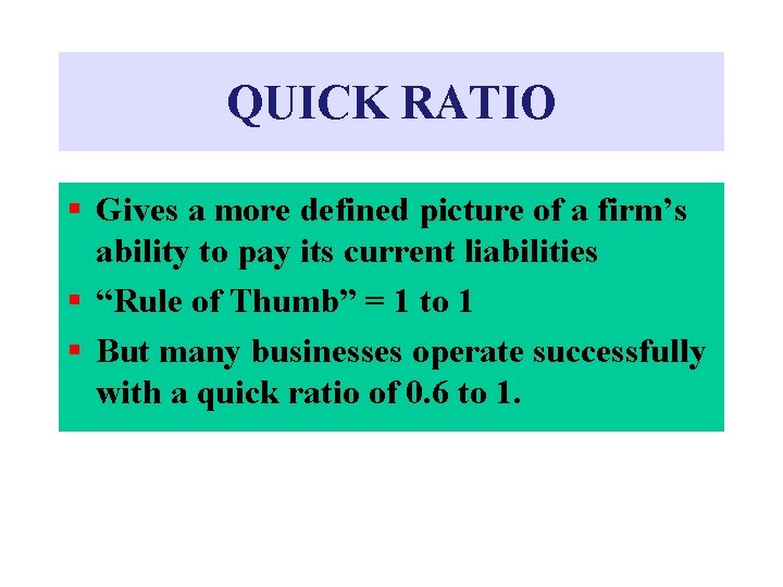 QUICK RATIO § Gives a more defined picture of a firm’s ability to pay