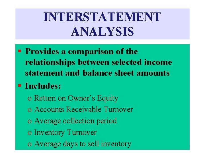 INTERSTATEMENT ANALYSIS § Provides a comparison of the relationships between selected income statement and