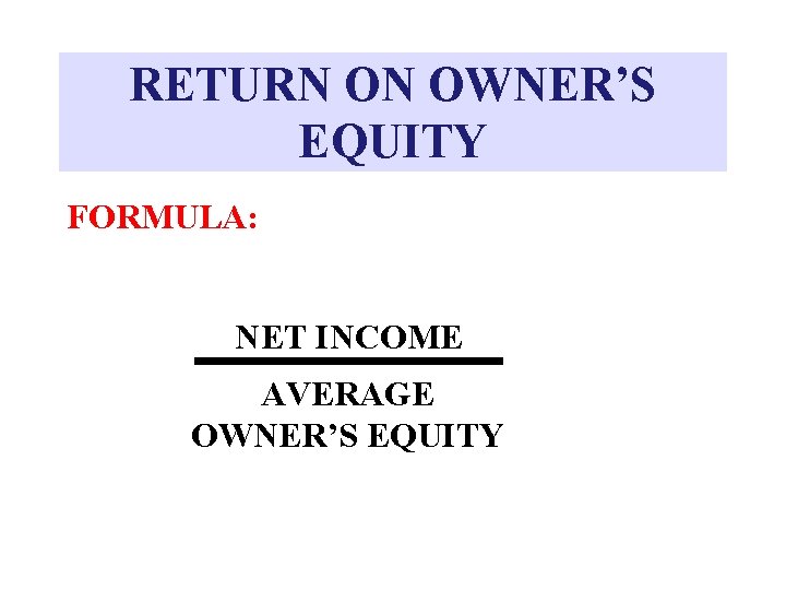 RETURN ON OWNER’S EQUITY FORMULA: NET INCOME AVERAGE OWNER’S EQUITY 