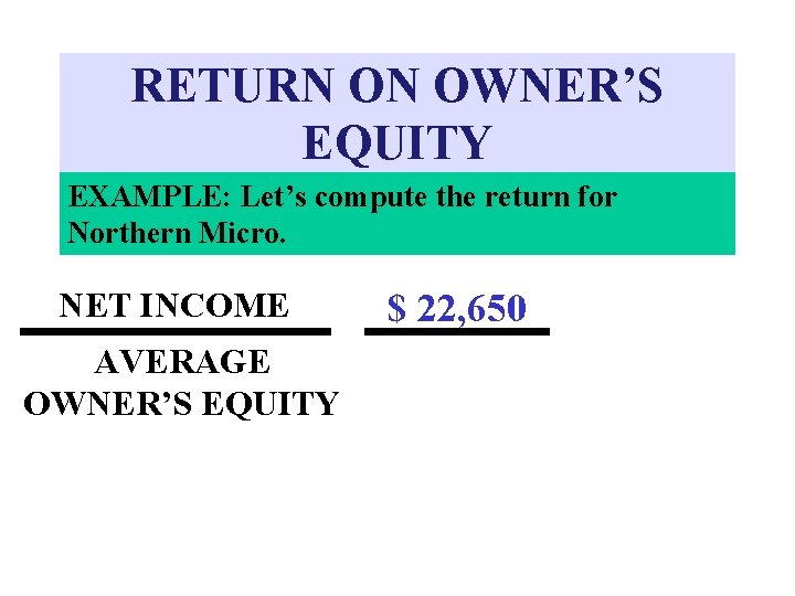 RETURN ON OWNER’S EQUITY EXAMPLE: Let’s compute the return for Northern Micro. NET INCOME