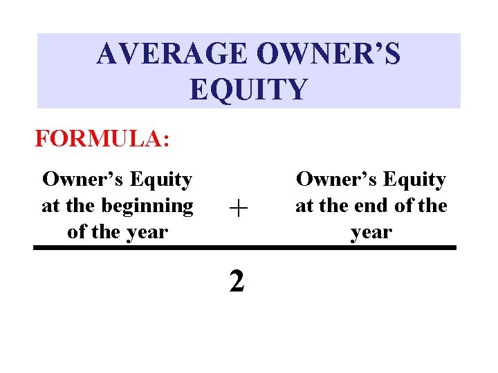 AVERAGE OWNER’S EQUITY FORMULA: + Owner’s Equity at the beginning of the year 2