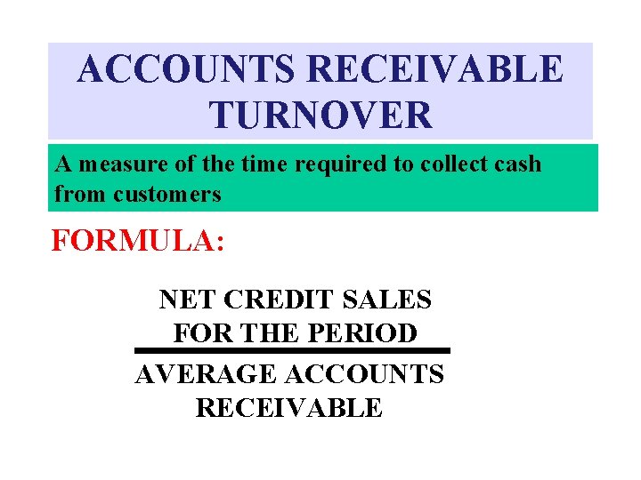 ACCOUNTS RECEIVABLE TURNOVER A measure of the time required to collect cash from customers