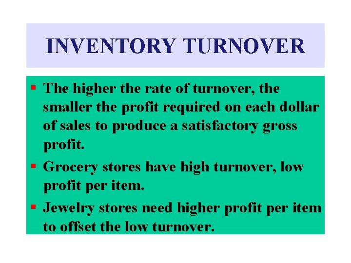 INVENTORY TURNOVER § The higher the rate of turnover, the smaller the profit required