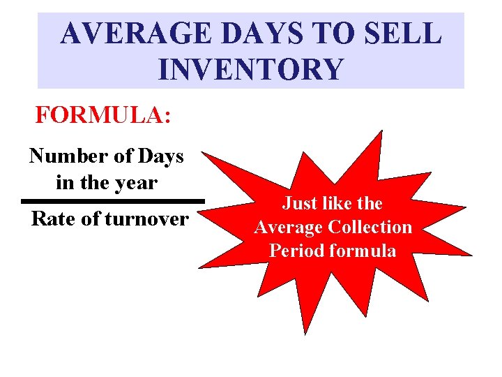 AVERAGE DAYS TO SELL INVENTORY FORMULA: Number of Days in the year Rate of