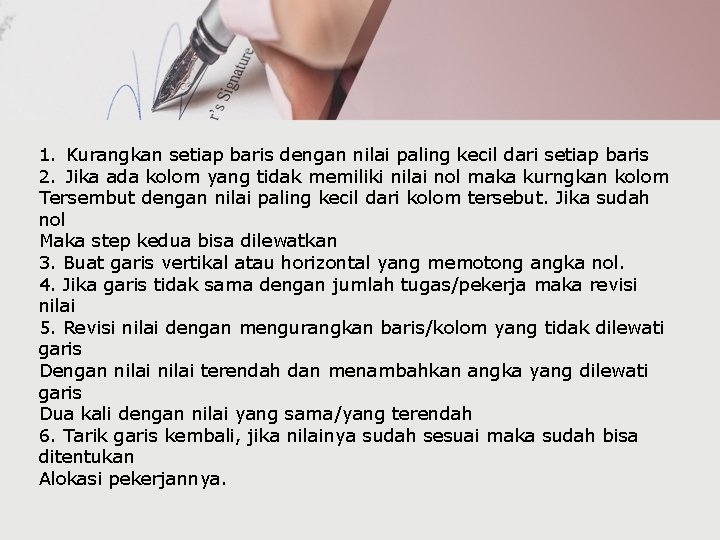 1. Kurangkan setiap baris dengan nilai paling kecil dari setiap baris 2. Jika ada