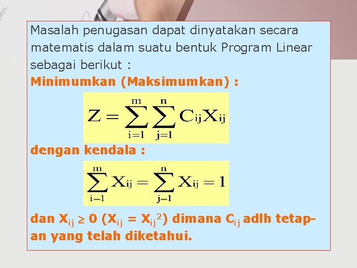 Masalah penugasan dapat dinyatakan secara matematis dalam suatu bentuk Program Linear sebagai berikut :