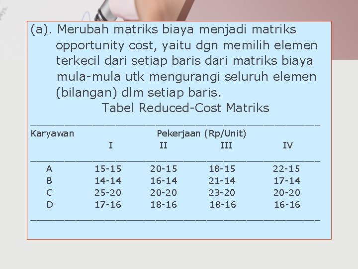 (a). Merubah matriks biaya menjadi matriks opportunity cost, yaitu dgn memilih elemen terkecil dari