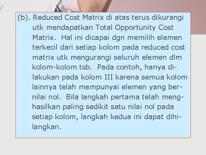 (b). Reduced Cost Matrix di atas terus dikurangi utk mendapatkan Total Opportunity Cost Matrix.