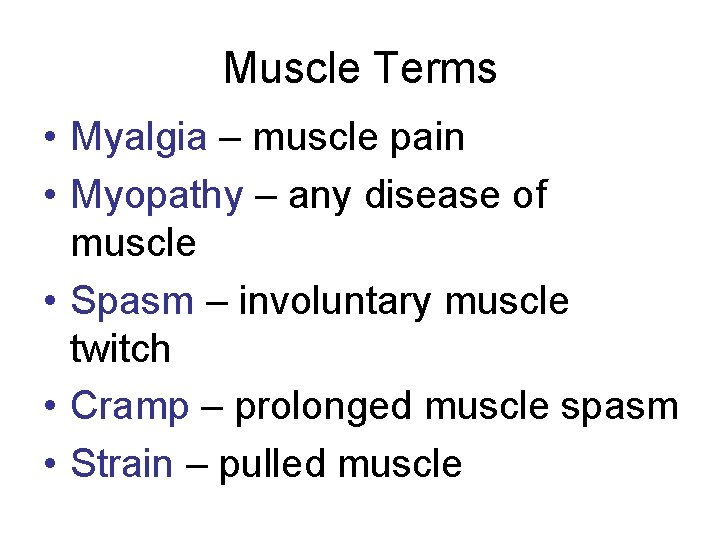 Muscle Terms • Myalgia – muscle pain • Myopathy – any disease of muscle Muscle Terms • Myalgia – muscle pain • Myopathy – any disease of muscle