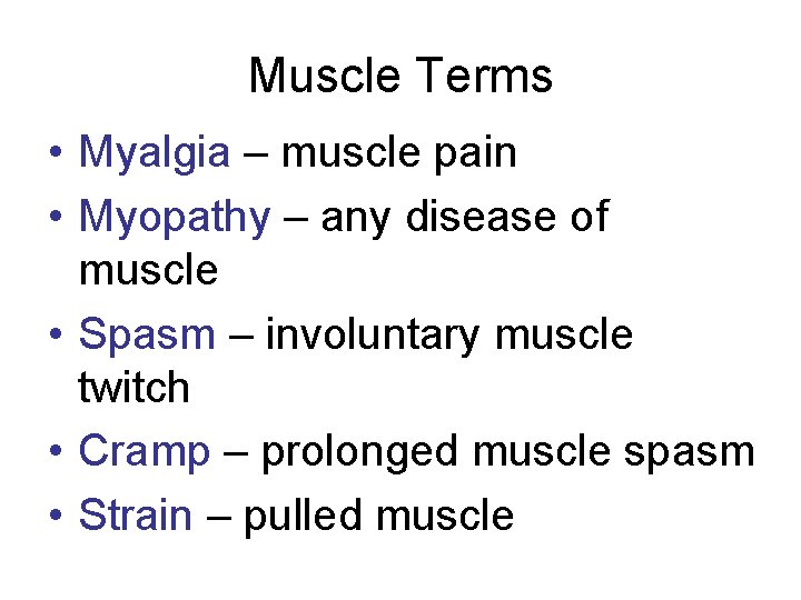 Muscle Terms • Myalgia – muscle pain • Myopathy – any disease of muscle