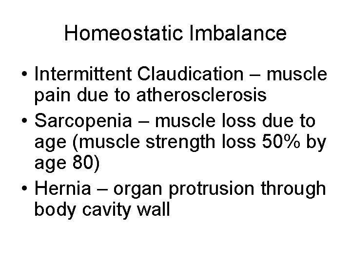 Homeostatic Imbalance • Intermittent Claudication – muscle pain due to atherosclerosis • Sarcopenia – Homeostatic Imbalance • Intermittent Claudication – muscle pain due to atherosclerosis • Sarcopenia –