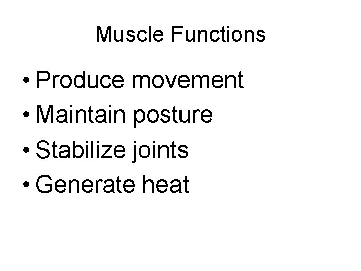 Muscle Functions • Produce movement • Maintain posture • Stabilize joints • Generate heat Muscle Functions • Produce movement • Maintain posture • Stabilize joints • Generate heat
