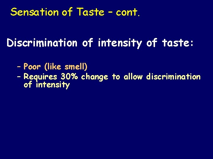 Sensation of Taste – cont. Discrimination of intensity of taste: – Poor (like smell)