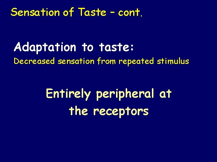 Sensation of Taste – cont. Adaptation to taste: Decreased sensation from repeated stimulus Entirely