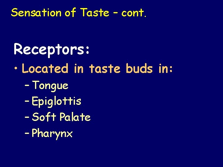 Sensation of Taste – cont. Receptors: • Located in taste buds in: – Tongue