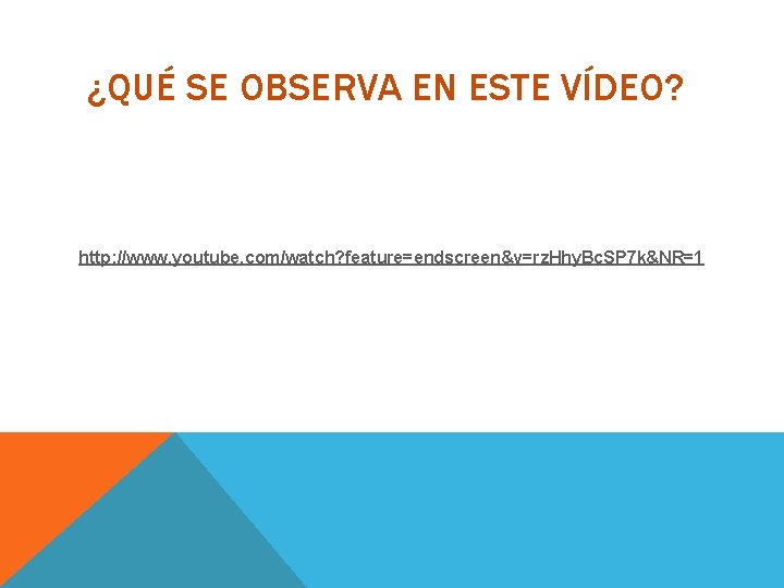 ¿QUÉ SE OBSERVA EN ESTE VÍDEO? http: //www. youtube. com/watch? feature=endscreen&v=rz. Hhy. Bc. SP