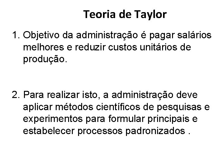 Teoria de Taylor 1. Objetivo da administração é pagar salários melhores e reduzir custos