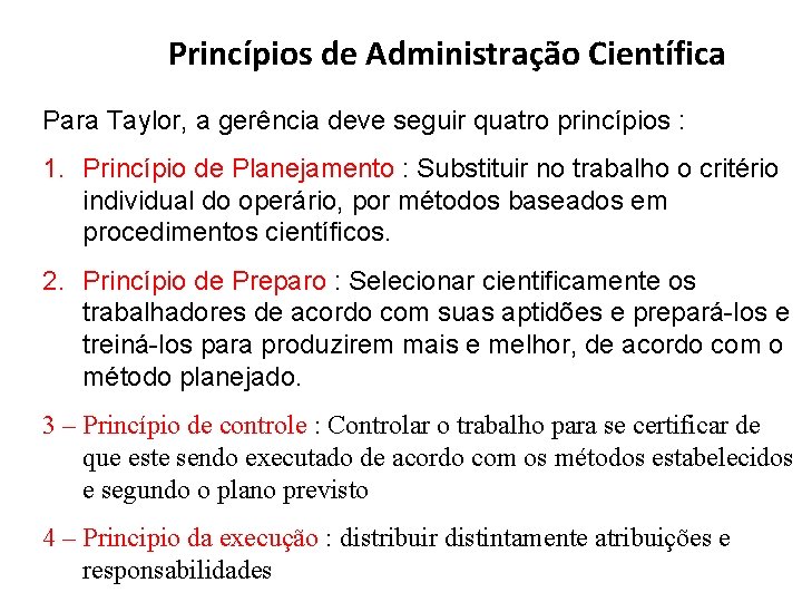 Princípios de Administração Científica Para Taylor, a gerência deve seguir quatro princípios : 1.