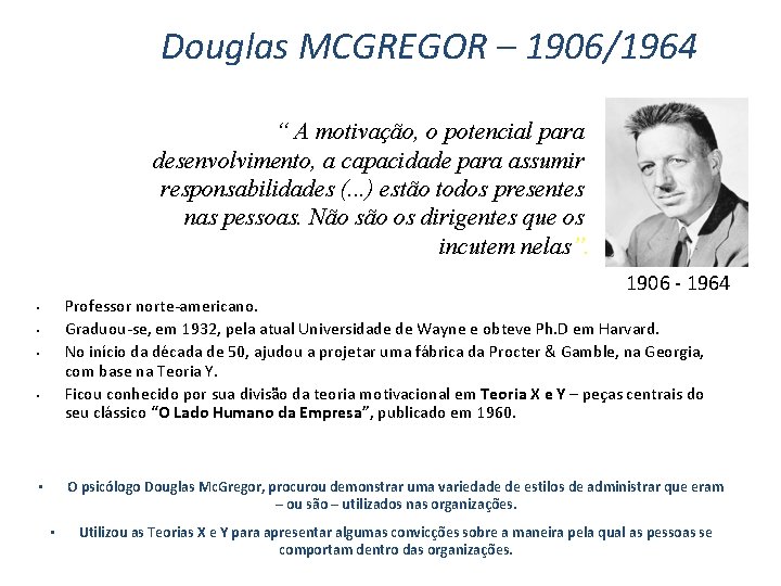 Douglas MCGREGOR – 1906/1964 “ A motivação, o potencial para desenvolvimento, a capacidade para