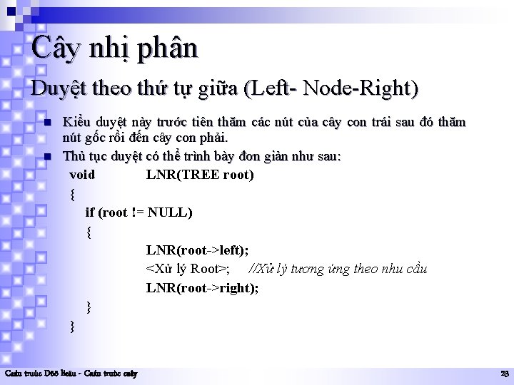 Cây nhị phân Duyệt theo thứ tự giữa (Left- Node-Right) n n Kiểu duyệt