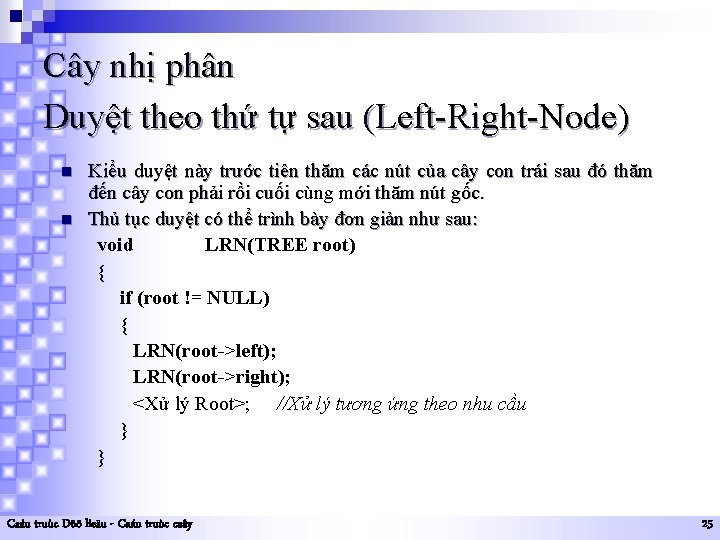 Cây nhị phân Duyệt theo thứ tự sau (Left-Right-Node) n n Kiểu duyệt này